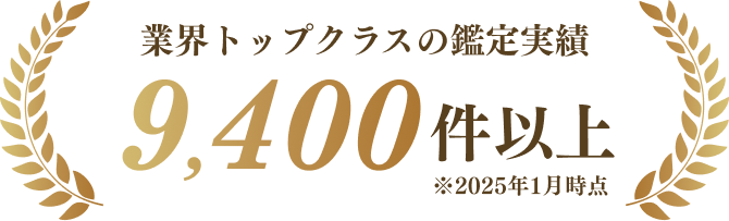 業界トップクラスの鑑定実績9,400件以上※2025年1月時点
