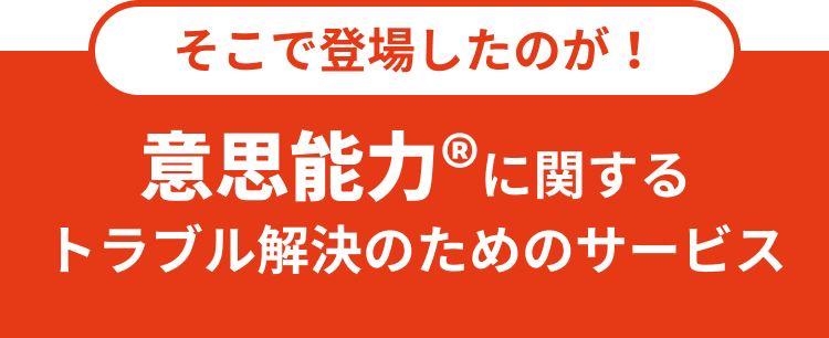 そこで！意思能力®に関するトラブル解決のためのサービス